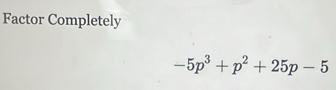 Factor Completely
-5p^3+p^2+25p-5