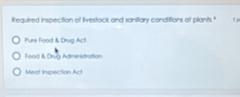 Required inspection of livestock and sanitary conditions at plants " t p
Pure Food & Drug Ac!
Food & Drug Administration
Meat Irspection Act