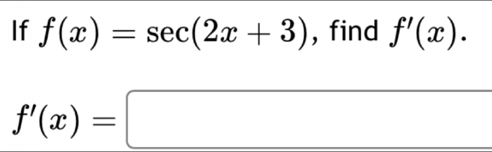 If f(x)=sec (2x+3) , find f'(x).
f'(x)=□