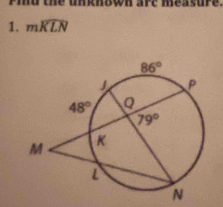 Fid the unknown arc measure.
1. mwidehat KLN