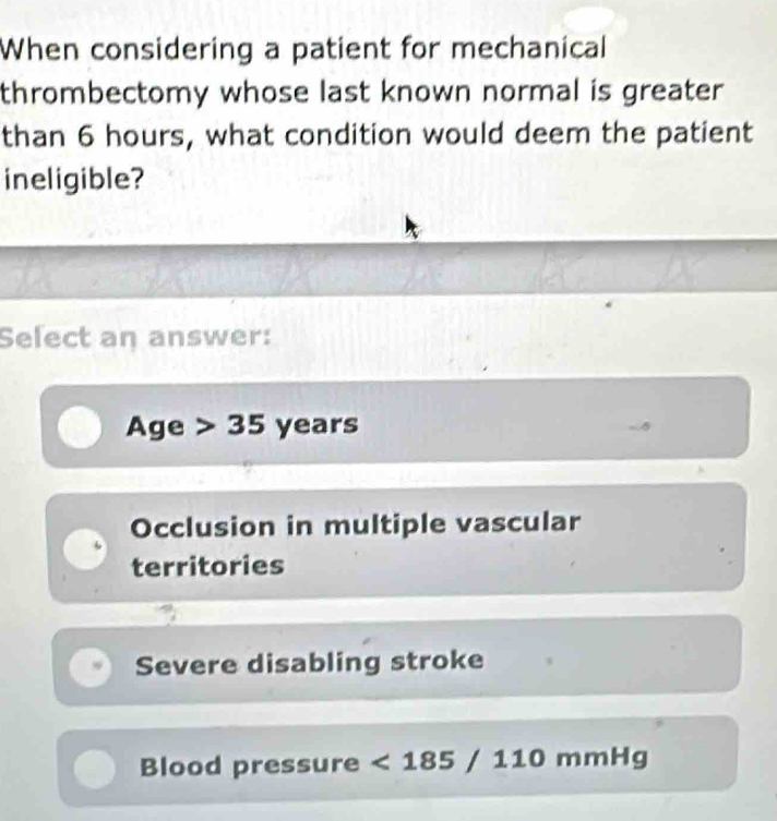 Solved: When considering a patient for mechanical thrombectomy whose ...
