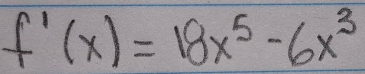 f'(x)=18x^5-6x^3