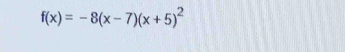 f(x)=-8(x-7)(x+5)^2