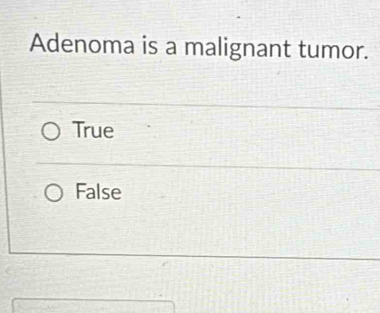 Adenoma is a malignant tumor.
True
False