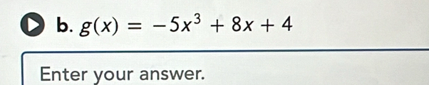 g(x)=-5x^3+8x+4
Enter your answer.