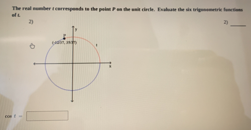 The real number t corresponds to the point P on the unit circle. Evaluate the six trigonometric functions 
of t. 
2) 
2)_
cos t=□