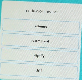 endeavor means:
attempt
recommend
dignify
chill