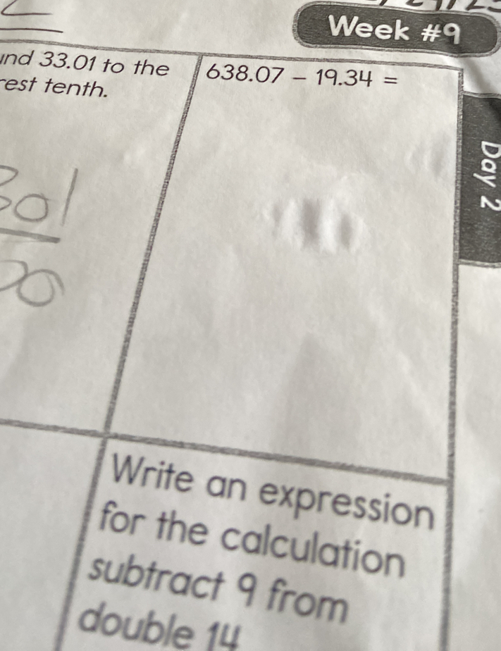 Week #9 
nd 33.01 to the 638.07-19.34=
rest tenth. 
. 
Write an expression 
for the calculation 
subtract 9 from 
double 14