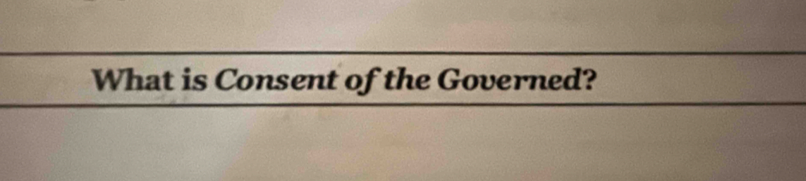 What is Consent of the Governed?