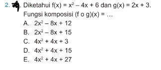 Diketahui f(x)=x^2-4x+6 dan g(x)=2x+3. 
Fungsi komposisi (fcirc g)(x)=... _
A. 2x^2-8x+12
B. 2x^2-8x+15
C. 4x^2+4x+3
D. 4x^2+4x+15
E. 4x^2+4x+27