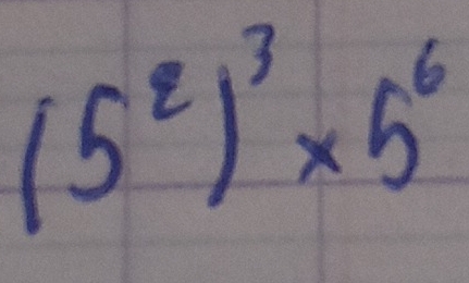 (5^2)^3* 5^6