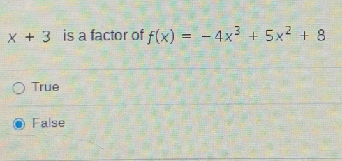 x+3 is a factor of f(x)=-4x^3+5x^2+8
True
False