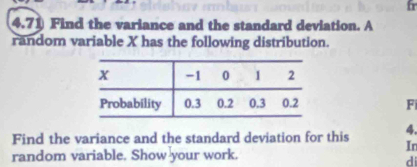 4.71) Find the variance and the standard deviation. A 
random variable X has the following distribution. 
F 
Find the variance and the standard deviation for this In 
random variable. Show your work. 
di