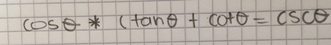 cos θ *(tan θ +cot θ )=csc θ