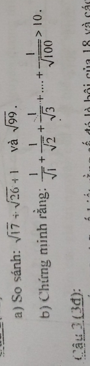 So sánh: sqrt(17)+sqrt(26)+1 và sqrt(99). 
b) Chứng minh rằng:  1/sqrt(1) + 1/sqrt(2) + 1/sqrt(3) +....+ 1/sqrt(100) >10. 
Câu 3 (3đ): 
của 18 và các