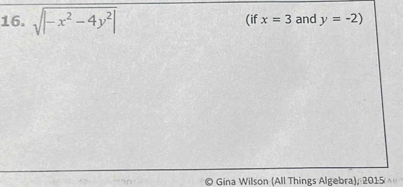 sqrt(|-x^2-4y^2|) (if x=3 and y=-2)
Gina Wilson (All Things Algebra), 2015 ^