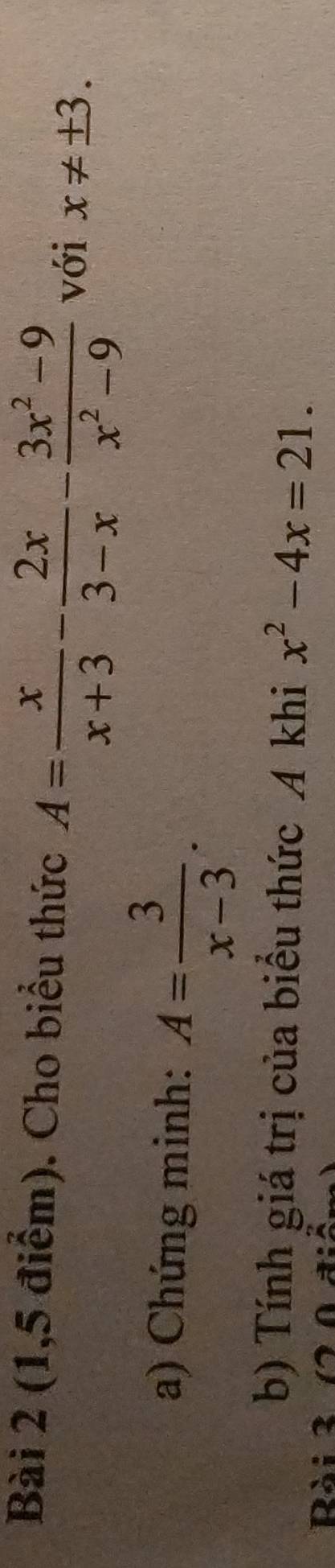 (1,5 điểm). Cho biểu thức A= x/x+3 - 2x/3-x - (3x^2-9)/x^2-9  với x!= ± 3. 
a) Chứng minh: A= 3/x-3 . 
b) Tính giá trị của biểu thức A khi x^2-4x=21. 
Rài 2