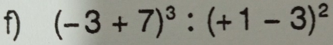 (-3+7)^3:(+1-3)^2