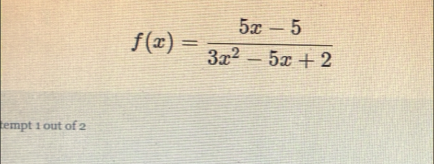 f(x)= (5x-5)/3x^2-5x+2 
tempt 1 out of 2