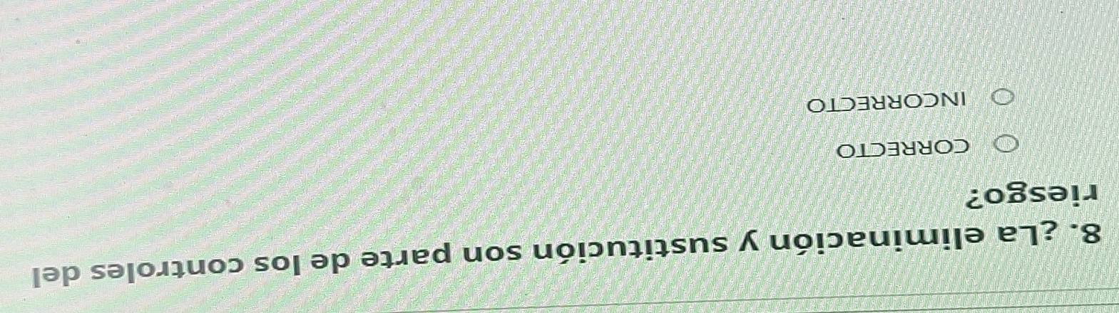 ¿La eliminación y sustitución son parte de los controles del
riesgo?
CORRECTO
INCORRECTO