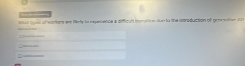 Thea ahor ummeeing 
What types of workers are likely to experience a difficult transition due to the introduction of generative Al?