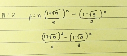 n=2 f=n( (1+sqrt(5))/2 )^n-frac (1-sqrt(5))^n2
frac (1+sqrt(5))^22-frac (1-sqrt(5))^22