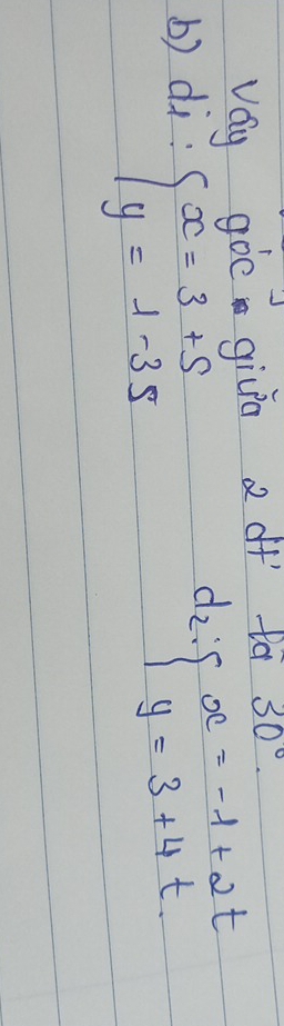 vay goe givo a of ta 30°
b) di:
beginarrayl x=3+s y=1-3sendarray.
d_2:beginarrayl x=-1+2t y=3+4tendarray.