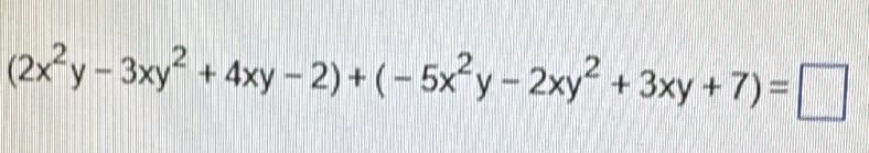 (2x^2y-3xy^2+4xy-2)+(-5x^2y-2xy^2+3xy+7)=□