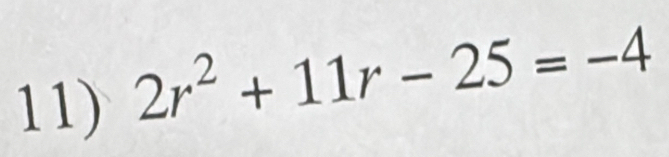 2r^2+11r-25=-4