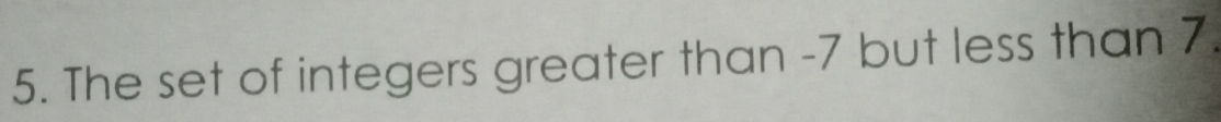 The set of integers greater than -7 but less than 7.