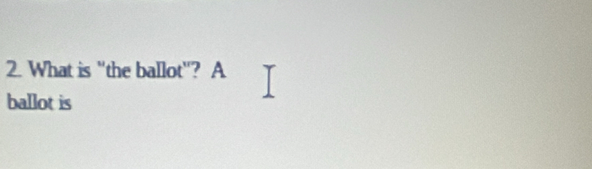 What is "the ballot"? A 
ballot is