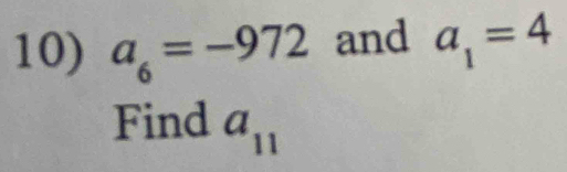 a_6=-972 and a_1=4
Find a_11