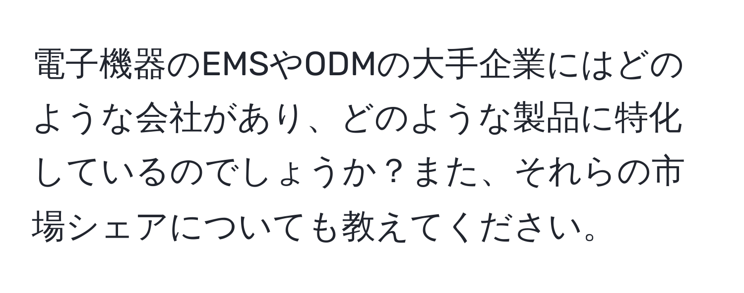 電子機器のEMSやODMの大手企業にはどのような会社があり、どのような製品に特化しているのでしょうか？また、それらの市場シェアについても教えてください。