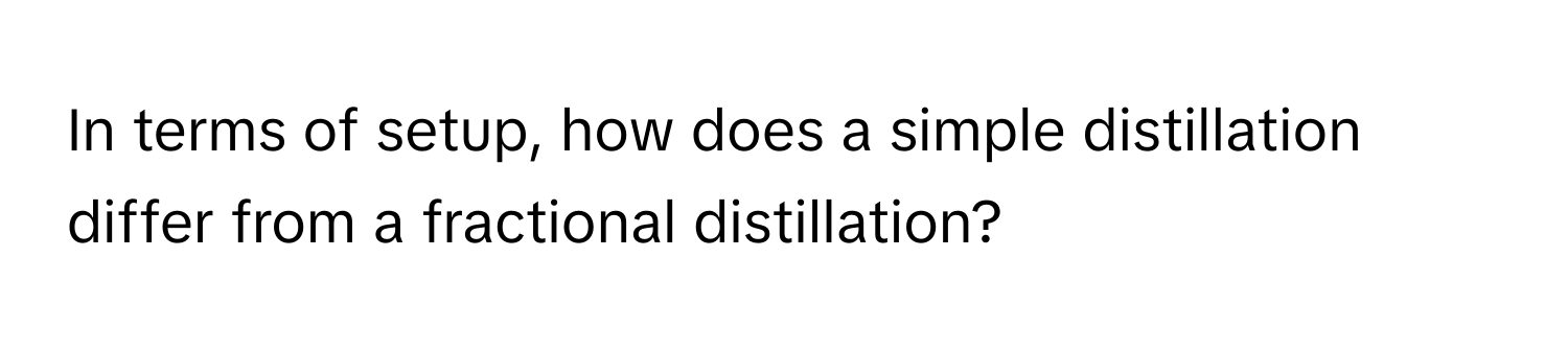 In terms of setup, how does a simple distillation differ from a fractional distillation?