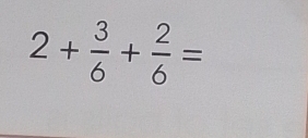 2+ 3/6 + 2/6 =