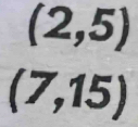 (2,5)
(7,15)