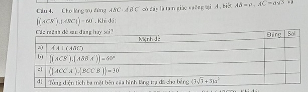 Cho lăng trụ đứng ABC· A'B'C' có đáy là tam giác vuông tại A , biết AB=a,AC=asqrt(3) va
((ACB'),(ABC))=60°. Khi đó: