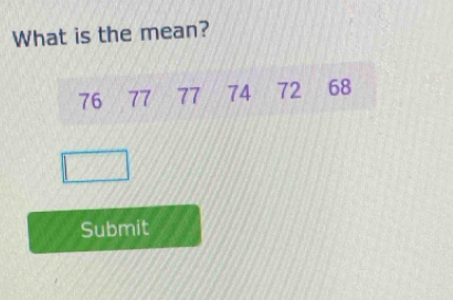 What is the mean?
76 77 77 74 72 68
Submit