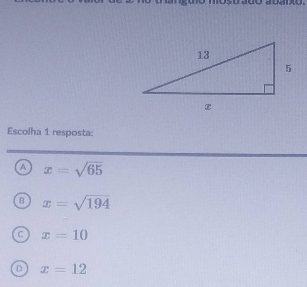 ado apaixo.
Escolha 1 resposta:
a x=sqrt(65)
B x=sqrt(194)
C x=10
D x=12