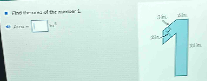 Find the area of the number 1.
Area=□ in^2