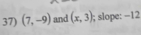 (7,-9) and (x,3); slope: -12