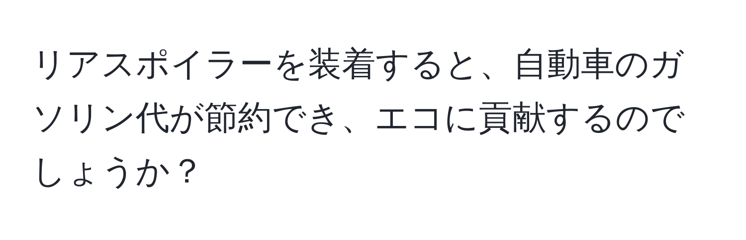 リアスポイラーを装着すると、自動車のガソリン代が節約でき、エコに貢献するのでしょうか？