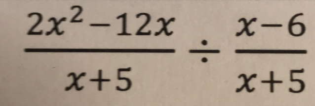  (2x^2-12x)/x+5 /  (x-6)/x+5 