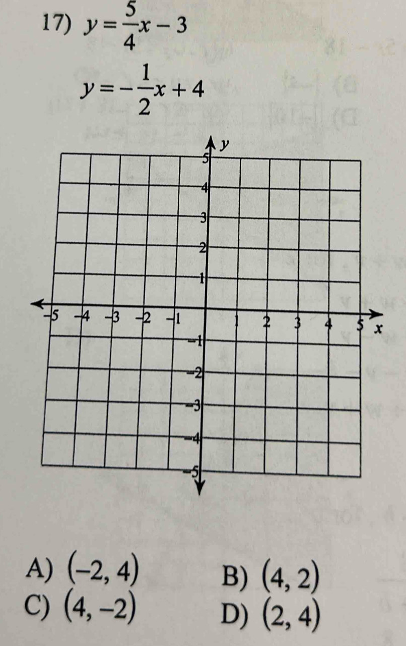 y= 5/4 x-3
y=- 1/2 x+4
A) (-2,4)
B) (4,2)
C) (4,-2)
D) (2,4)