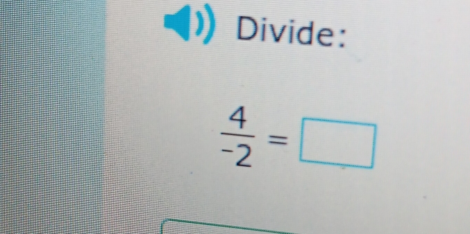 Divide:
 4/-2 =□