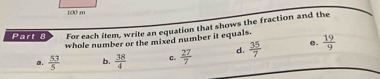 For each item, write an equation that shows the fraction and the 
whole number or the mixed number it equals. 
d.  35/7 
e.  19/9 
a.  53/5   38/4 
b. 
c.  27/7 