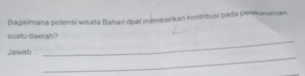 Bagaimana potensi wisata Bahari dpat mèmberikan kontribusi pada perekonomian 
_ 
suatu daerah? 
_ 
Jawab :