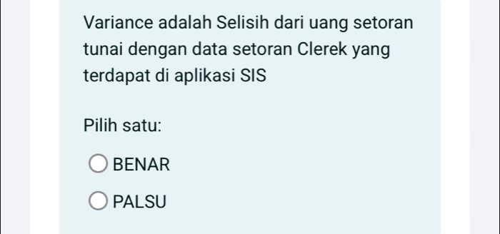 Variance adalah Selisih dari uang setoran
tunai dengan data setoran Clerek yang
terdapat di aplikasi SIS
Pilih satu:
BENAR
PALSU