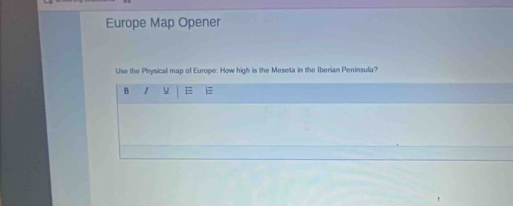 Europe Map Opener 
Use the Physical map of Europe: How high is the Meseta in the Iberian Peninsula? 
B I u