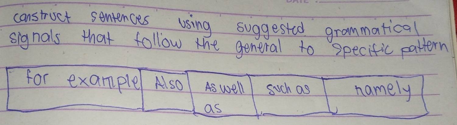 canstruct semiences using suggested grammatical 
signals that follow the general to specific pattern